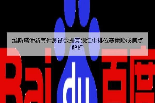 维斯塔潘新套件测试数据亮眼红牛排位赛策略成焦点解析